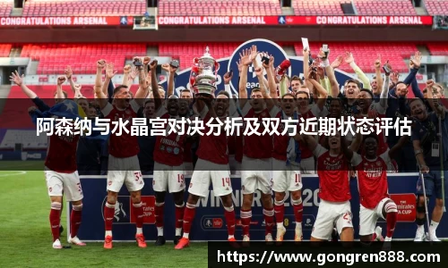 阿森纳与水晶宫对决分析及双方近期状态评估
